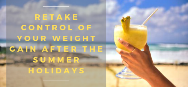 Retake Control of Your Weight Gain After the Summer Holidays Retake Control of Your Weight Gain After the Summer Holidays